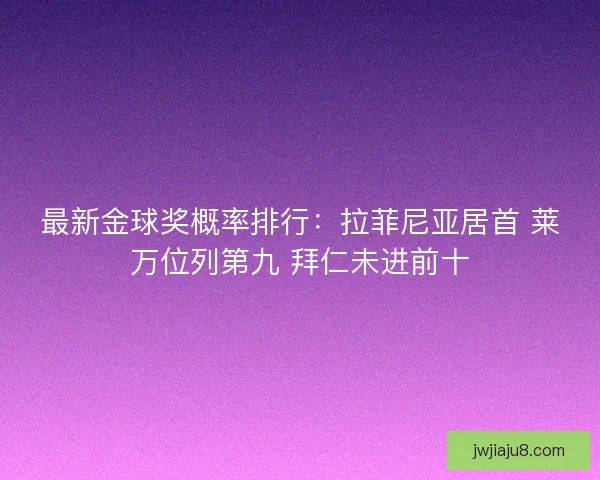最新金球奖概率排行：拉菲尼亚居首 莱万位列第九 拜仁未进前十