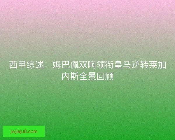 西甲综述：姆巴佩双响领衔皇马逆转莱加内斯全景回顾